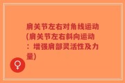 肩关节左右对角线运动(肩关节左右斜向运动：增强肩部灵活性及力量)
