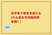 关节有个硬骨包是什么(什么是关节周围的硬骨膜？)