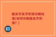 膝关节关节积液诊断标准(如何诊断膝关节积液？)