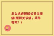 怎么迅速缓解关节生理痛(缓解关节痛，简单有效！)