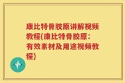 康比特骨胶原讲解视频教程(康比特骨胶原：有效素材及用途视频教程)