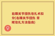 右踝关节扭伤包扎术扣分(右踝关节扭伤 常规包扎方法指南)