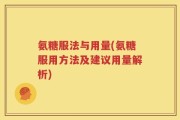 氨糖服法与用量(氨糖服用方法及建议用量解析)
