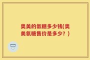 奥美的氨糖多少钱(奥美氨糖售价是多少？)