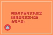 脚踝关节固定支具自营(脚踝固定支架-优质自营产品)