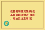 氨基葡萄糖流酸液(氨基葡萄糖注射液 用途、用法及注意事项)