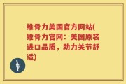 维骨力美国官方网站(维骨力官网：美国原装进口品质，助力关节舒适)