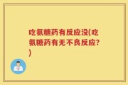 吃氨糖药有反应没(吃氨糖药有无不良反应？)