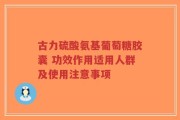 古力硫酸氨基葡萄糖胶囊 功效作用适用人群及使用注意事项