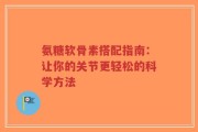 氨糖软骨素搭配指南：让你的关节更轻松的科学方法