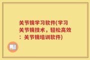 关节镜学习软件(学习关节镜技术，轻松高效：关节镜培训软件)