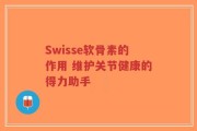 Swisse软骨素的作用 维护关节健康的得力助手