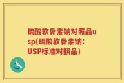 硫酸软骨素钠对照品usp(硫酸软骨素钠：USP标准对照品)