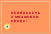 葡萄糖胺软骨素服用方法(如何正确服用葡萄糖胺软骨素？)
