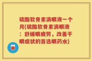 硫酸软骨素滴眼液一个月(硫酸软骨素滴眼液：舒缓眼疲劳，改善干眼症状的首选眼药水)