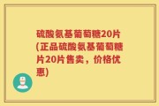 硫酸氨基葡萄糖20片(正品硫酸氨基葡萄糖片20片售卖，价格优惠)