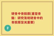 硬骨中骨胶原(重塑骨骼：研究发现硬骨中的骨胶原至关重要)