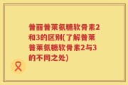 普丽普莱氨糖软骨素2和3的区别(了解普莱普莱氨糖软骨素2与3的不同之处)