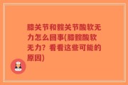 膝关节和髋关节酸软无力怎么回事(膝髋酸软无力？看看这些可能的原因)