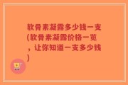 软骨素凝露多少钱一支(软骨素凝露价格一览，让你知道一支多少钱)