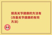 提高关节健康的方法有(改善关节健康的有效方法)