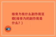 维骨力有什么副作用豆瓣(维骨力的副作用是什么？)