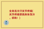 全身出冷汗关节疼痛(关节疼痛使我身体发冷，求助！)