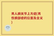 男人腕关节上方痣(男性腕部痣的位置及含义)