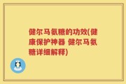 健尔马氨糖的功效(健康保护神器 健尔马氨糖详细解释)