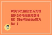 胯关节处抽筋怎么处理图片(如何缓解胯部抽筋？简单有效的处理方法！)