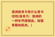 澳洲维骨力有什么用与功效(维骨力：澳洲的一种补钙保健品，加强骨骼和肌肉。)