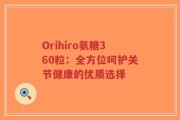 Orihiro氨糖360粒：全方位呵护关节健康的优质选择