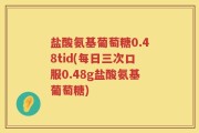 盐酸氨基葡萄糖0.48tid(每日三次口服0.48g盐酸氨基葡萄糖)