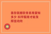 善存氨糖软骨素用量知多少 科学服用才能发挥佳功效