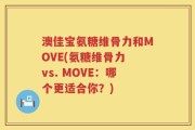 澳佳宝氨糖维骨力和MOVE(氨糖维骨力 vs. MOVE：哪个更适合你？)