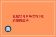 氨糖软骨素每次吃3粒的原因解析