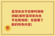 篮球反关节犯规吗视频讲解(解析篮球反向关节犯规视频：你需要了解的所有内容)