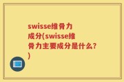 swisse维骨力 成分(swisse维骨力主要成分是什么？)