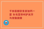 千林氨糖软骨素加钙一套 补充营养呵护关节与骨骼健康