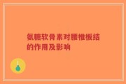 氨糖软骨素对腰椎板结的作用及影响