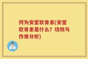 何为安堂软骨素(安堂软骨素是什么？功效与作用分析)