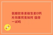 氨糖软骨素维生素D钙片效果究竟如何 值得一试吗