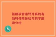 氨糖软骨素钙片真的有效吗使用体验与科学解读分析