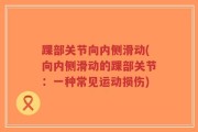 踝部关节向内侧滑动(向内侧滑动的踝部关节：一种常见运动损伤)