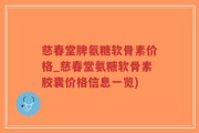 慈春堂牌氨糖软骨素价格_慈春堂氨糖软骨素胶囊价格信息一览)