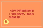 《水母中的硫酸软骨素：探索其特性、来源与潜在应用》