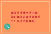 膝关节按摩手法书籍(学习如何正确按摩膝关节：手法书籍介绍)