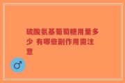 硫酸氨基葡萄糖用量多少 有哪些副作用需注意