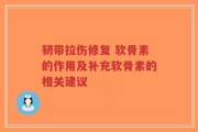 韧带拉伤修复 软骨素的作用及补充软骨素的相关建议