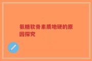 氨糖软骨素质地硬的原因探究